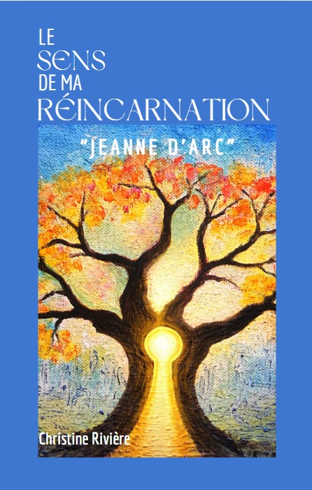Couverture de Le sens de ma réincarnation Jeanne d’Arc, de Christine Rivière